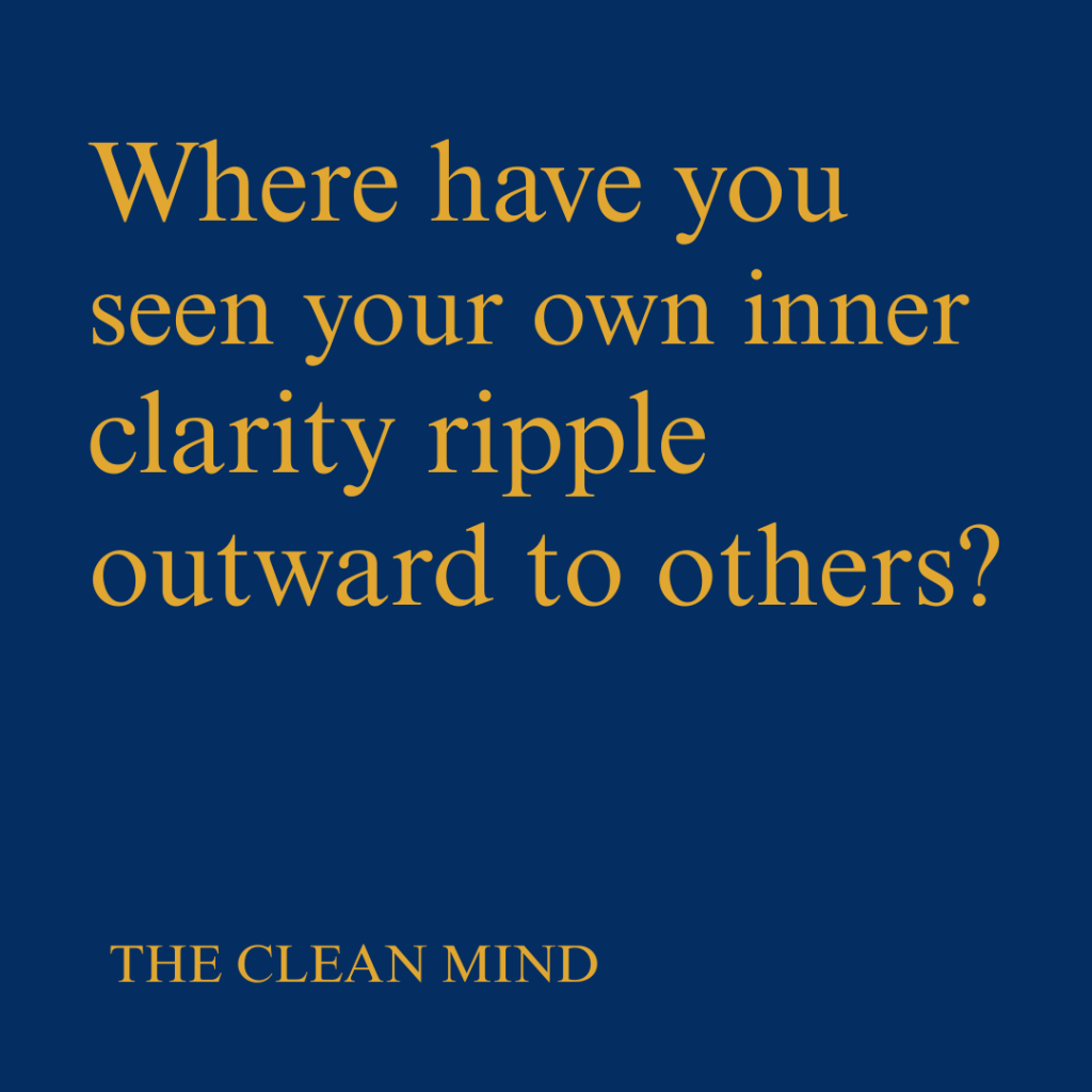 The Clean Mind: Clarity Rippling&nbsp;Outward
